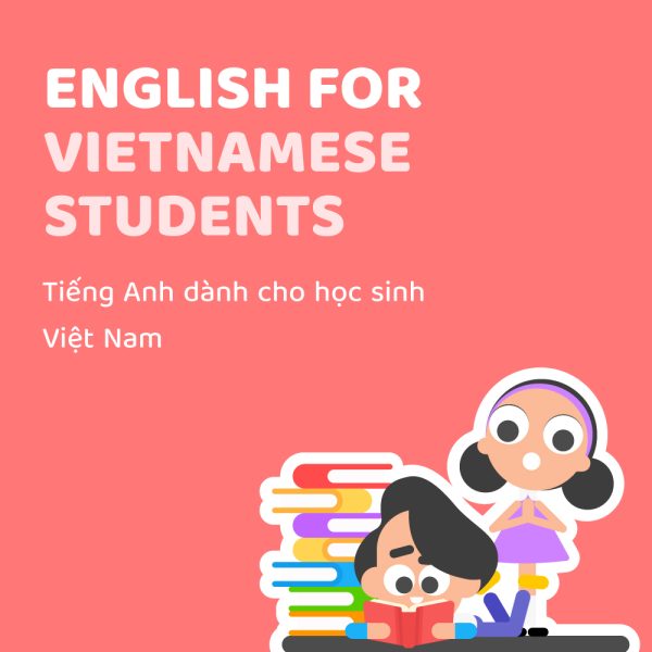 English For Vietnamese Students: Tiếng Anh dành cho học sinh Việt Nam